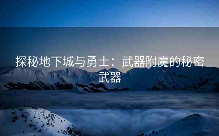 探秘地下城与勇士：武器附魔的秘密武器