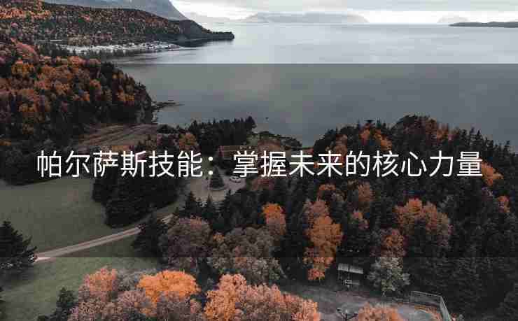 帕尔萨斯技能：掌握未来的核心力量